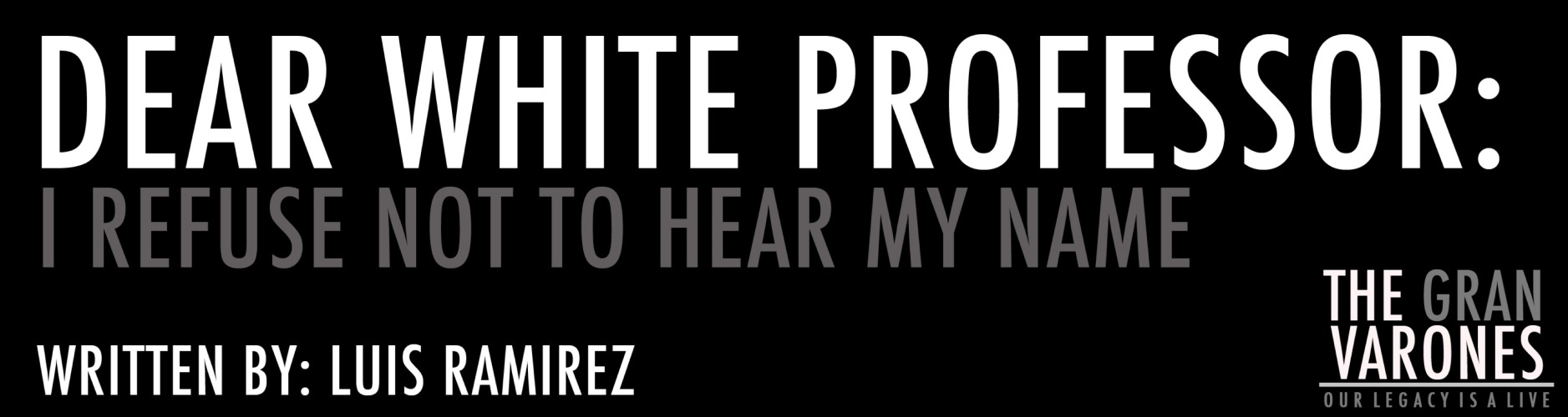 Dear white Professor in my class,
I decided to send you an email to express something that has been in my head for a couple of days. I must say that I doubted whether I should address this with you and I tried to ignore it, why? Well, first, because it is always difficult to address this issue and second because I did not want to accept that I am a target of oppression.
Since the first time we met, I realized, you have confused me with the other person of color in class. At first, I thought that it would be a very normal thing to do since having new class represents meeting new people. Learning new names is always a challenge. As the classes continued I have seen you articulating my clasemates&rsquo; names. It seemed that you have been able to connect a name with each of their faces. Then, I saw you using my name to ask the other person of color to read in class. It has happened more then twice already. I asked myself: &ldquo;Why is it that my professor is able to learn the names of all the other students but not the name of the two of us?“
I must say that my mind started to work harder to understand this but maybe I just did not want to see it in the beginning. I have heard many stories of people of color who have experienced the same dynamic with their names in different contexts. It seems that these interactions happens when the majority of people that they work or go to school with are white. It seems that for white teachers, classmates or co-workers it is hard to learn the names of people of color they have around. As we know, there is a history in USA that normalized European and Anglicized names and pathologized non-white names.
There is so much evidence that shows the negative effects that people of color struggle with in society, such as discrimination and violence in school, work and neighborhoods. Mistaking the names of people of color displays a microaggression that assumes that all people of color look the same and we do not deserve an individual identity.
People of color&rsquo;s name are important because there is always a story that unveils our family traditions, identity, culture, etc. Our names are connected to our stories, stories that were stolen from us from slavery or colonization. This is how trans-generational trauma is inherited and reinforced by people who benefit from whiteness.
My intention behind this email is to resist. I refuse to accept this oppression, I refuse to sit and let other generations normalize this behavior. I resist whiteness and all those who benefit from it. I resist being located in a space where my identities are condemned to be invisible. I resist accepting that I need to educate highly educated and privilege people.
I refuse to not hear my name; I am committed to naming a racist behavior or a micro aggression. I deserve to have individual humanity. 
I decide to name the racist behavior. I decide to name what it is hard to name. I decide to name what nobody else wants to name. I resist in the hopes that this behavior will not continue into the next generation.
I am a Mexican American, Latino, gay, queer, bilingual, immigrant, man of color, social worker, citizen, and human being who claims his individuality and loves being connected to different communities that empower me.
I believe apologies are important, but I do not need one because at the end actions are stronger than words. I have received many apologies from white people about their microaggressions, but even if the intentions were good, it seems that the main goal was just get rid of white guilt. I cannot do that, not because I think they do not deserve forgiveness but because the risk to engage in an endless vicious circle is strong. I believe privilege makes people insensitive; exposing them to this pain is constructive for both sides. Here is the point where white allies are born.
And me, I am not upset anymore. I am interested in finding my own healing.
Sinceramente,
Luis Ramirez
Luis is a therapist, advocate, singer and varòn from Philadelphia.